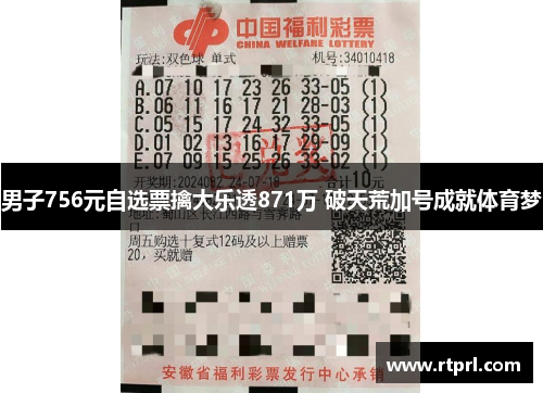 男子756元自选票擒大乐透871万 破天荒加号成就体育梦